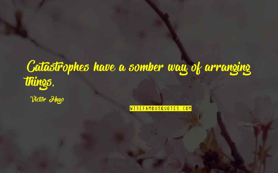 Verwendet Werden Quotes By Victor Hugo: Catastrophes have a somber way of arranging things. Verwendet Werden Quotes By Victor Hugo: Catastrophes have a somber way of arranging things.