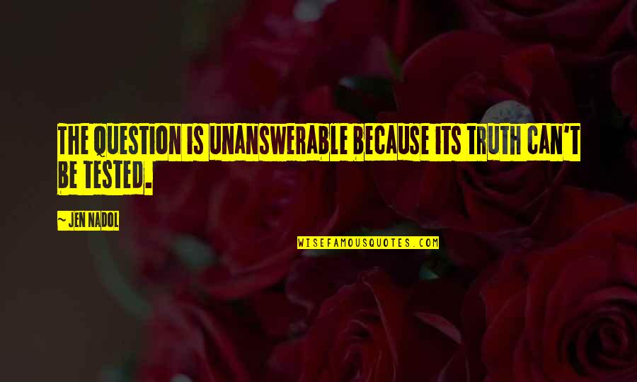 Verwerfen In English Quotes By Jen Nadol: The question is unanswerable because its truth can't