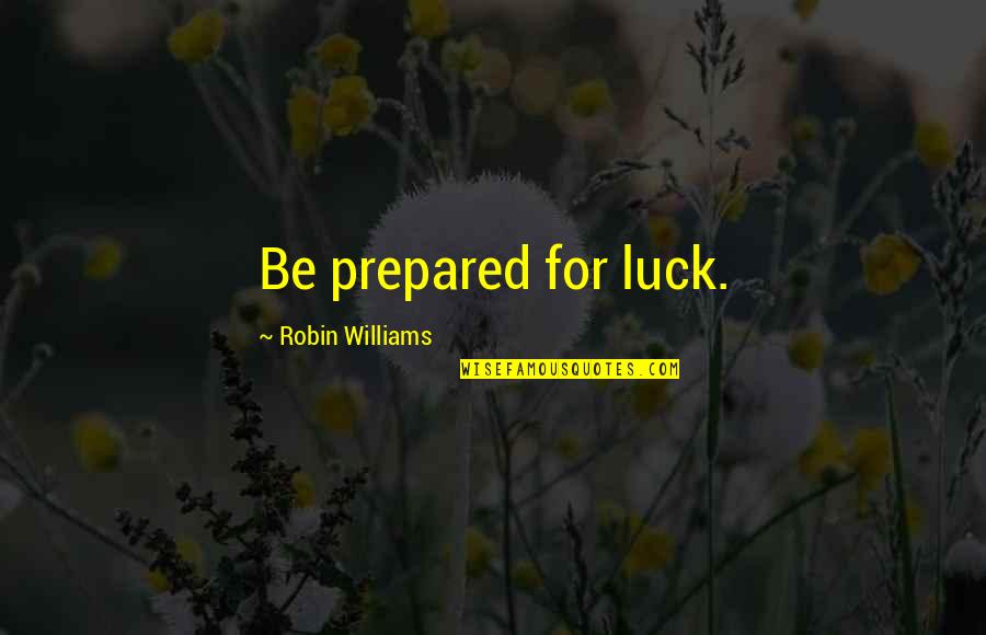 Verwerfen In English Quotes By Robin Williams: Be prepared for luck.