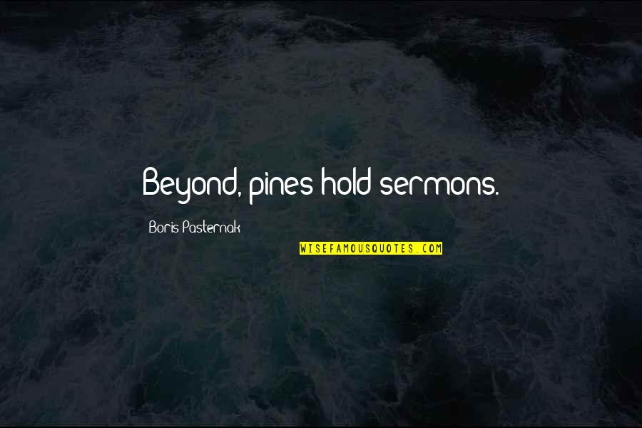 Verwerken In Tekst Quotes By Boris Pasternak: Beyond, pines hold sermons.