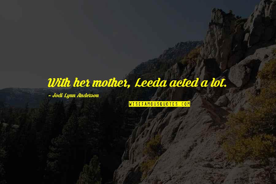 Verwerken Quotes By Jodi Lynn Anderson: With her mother, Leeda acted a lot.