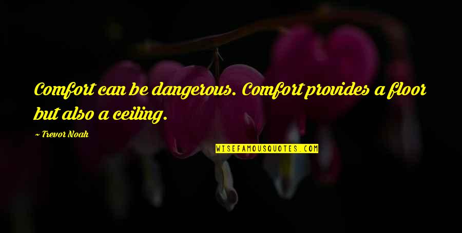 Verwestering Quotes By Trevor Noah: Comfort can be dangerous. Comfort provides a floor
