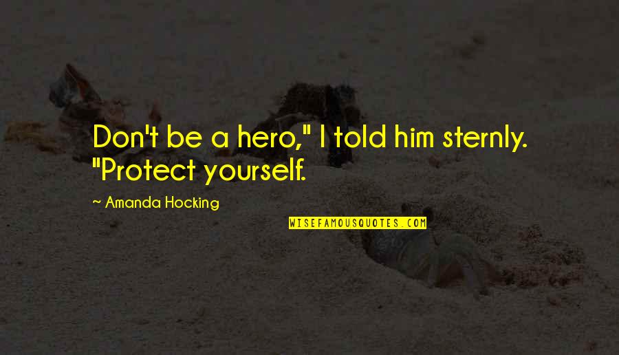 Verwezenlijkt Quotes By Amanda Hocking: Don't be a hero," I told him sternly.