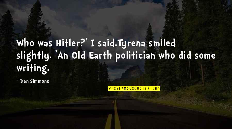 Verwezenlijkt Quotes By Dan Simmons: Who was Hitler?' I said.Tyrena smiled slightly. 'An