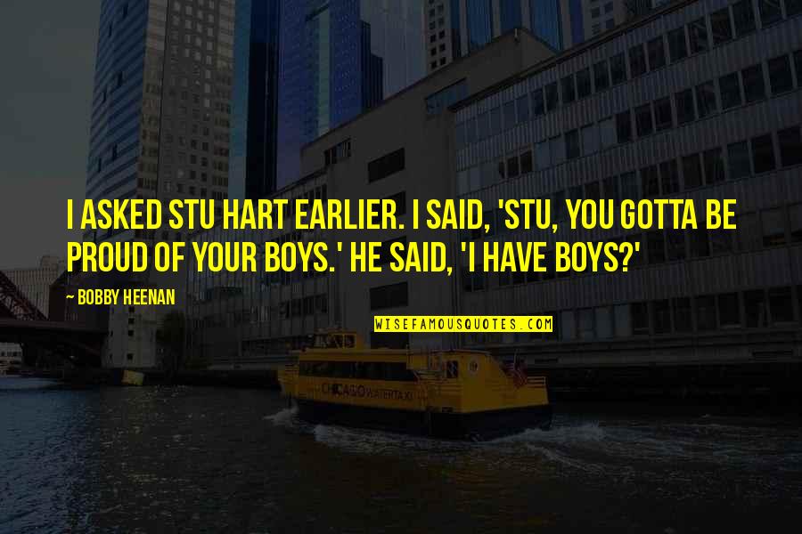 Verwiel En Quotes By Bobby Heenan: I asked Stu Hart earlier. I said, 'Stu, Verwiel En Quotes By Bobby Heenan: I asked Stu Hart earlier. I said, 'Stu,
