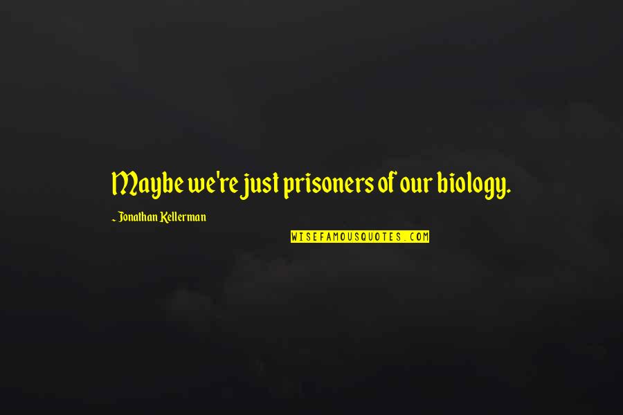 Verwilt Uitvaarten Quotes By Jonathan Kellerman: Maybe we're just prisoners of our biology.