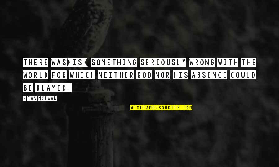 Verwirklichen English Quotes By Ian McEwan: There was[is] something seriously wrong with the world