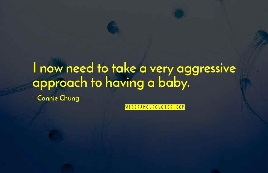 Very Aggressive Quotes By Connie Chung: I now need to take a very aggressive