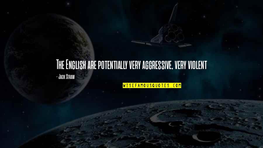 Very Aggressive Quotes By Jack Straw: The English are potentially very aggressive, very violent