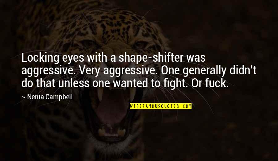 Very Aggressive Quotes By Nenia Campbell: Locking eyes with a shape-shifter was aggressive. Very Very Aggressive Quotes By Nenia Campbell: Locking eyes with a shape-shifter was aggressive. Very