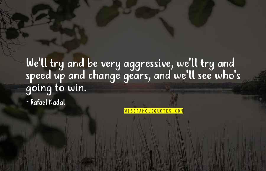 Very Aggressive Quotes By Rafael Nadal: We'll try and be very aggressive, we'll try