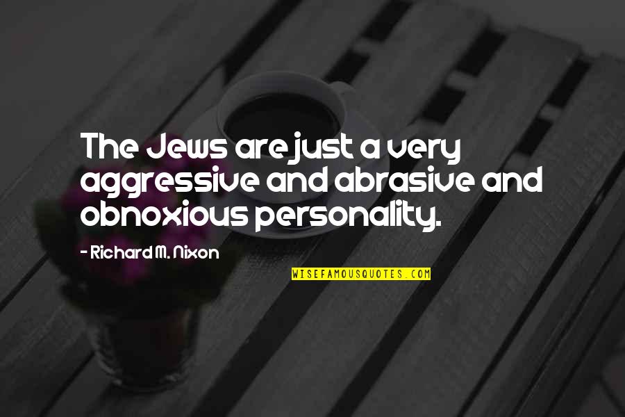 Very Aggressive Quotes By Richard M. Nixon: The Jews are just a very aggressive and