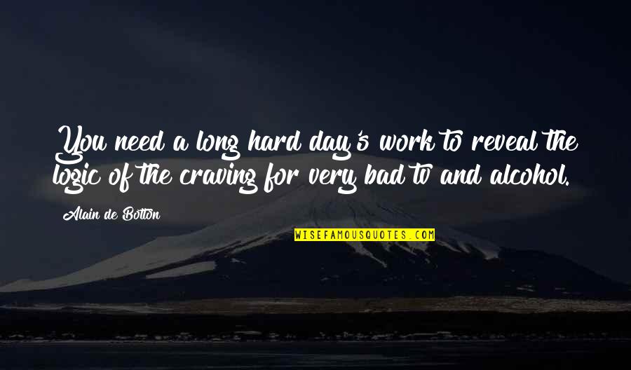 Very Bad Day Quotes By Alain De Botton: You need a long hard day's work to Very Bad Day Quotes By Alain De Botton: You need a long hard day's work to