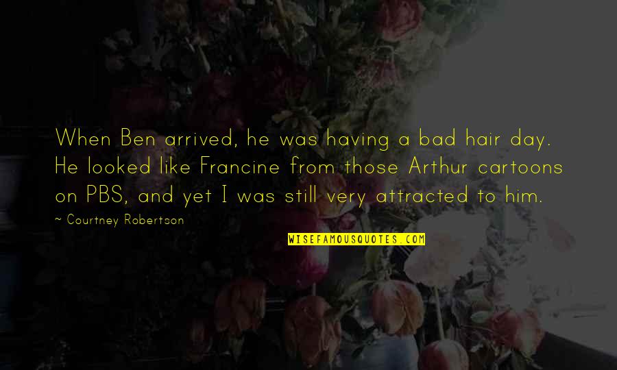 Very Bad Day Quotes By Courtney Robertson: When Ben arrived, he was having a bad Very Bad Day Quotes By Courtney Robertson: When Ben arrived, he was having a bad