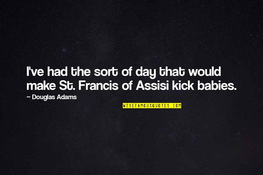 Very Bad Day Quotes By Douglas Adams: I've had the sort of day that would