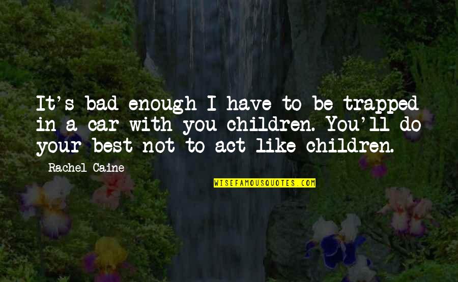 Very Bad Trip 2 Quotes By Rachel Caine: It's bad enough I have to be trapped