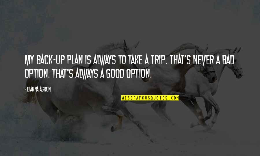 Very Bad Trip Quotes By Dianna Agron: My back-up plan is always to take a