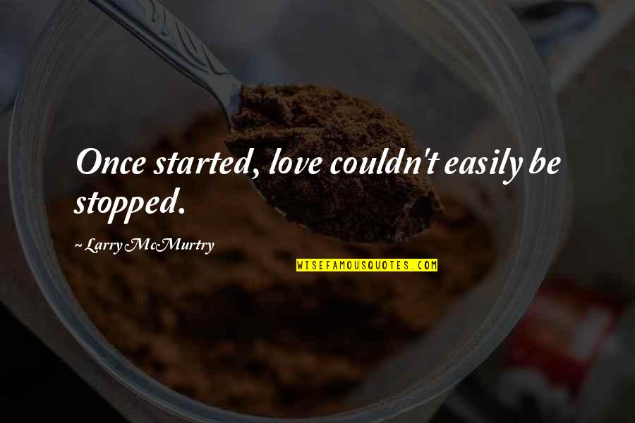Very Bad Trip Quotes By Larry McMurtry: Once started, love couldn't easily be stopped. Very Bad Trip Quotes By Larry McMurtry: Once started, love couldn't easily be stopped.