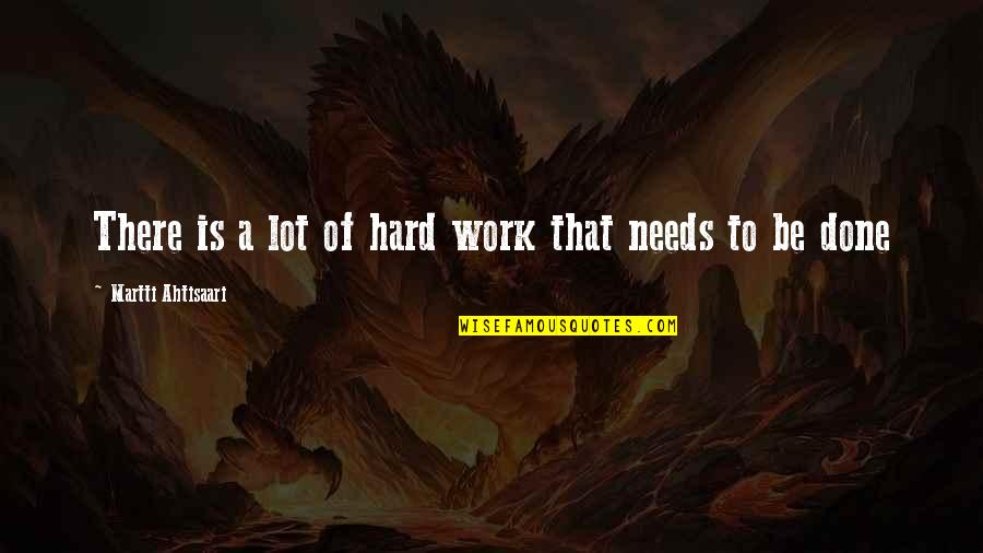 Very Bad Trip Quotes By Martti Ahtisaari: There is a lot of hard work that Very Bad Trip Quotes By Martti Ahtisaari: There is a lot of hard work that