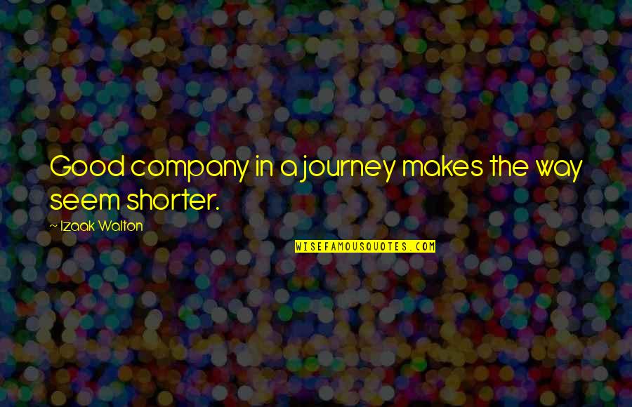 Very Badly Heartbroken Quotes By Izaak Walton: Good company in a journey makes the way