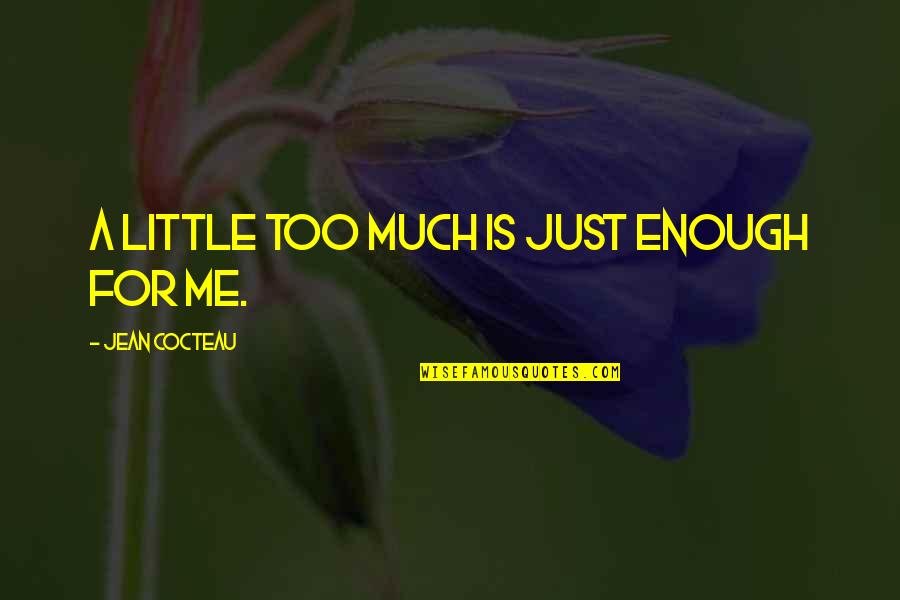 Very Badly Heartbroken Quotes By Jean Cocteau: A little too much is just enough for