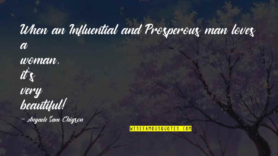 Very Beautiful Quotes By Anyaele Sam Chiyson: When an Influential and Prosperous man loves a Very Beautiful Quotes By Anyaele Sam Chiyson: When an Influential and Prosperous man loves a
