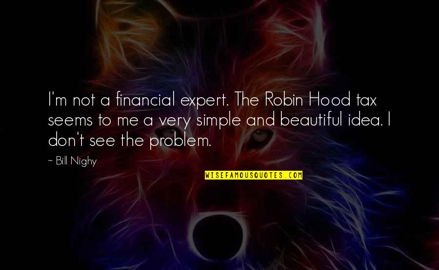 Very Beautiful Quotes By Bill Nighy: I'm not a financial expert. The Robin Hood Very Beautiful Quotes By Bill Nighy: I'm not a financial expert. The Robin Hood
