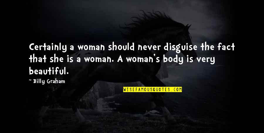Very Beautiful Quotes By Billy Graham: Certainly a woman should never disguise the fact Very Beautiful Quotes By Billy Graham: Certainly a woman should never disguise the fact