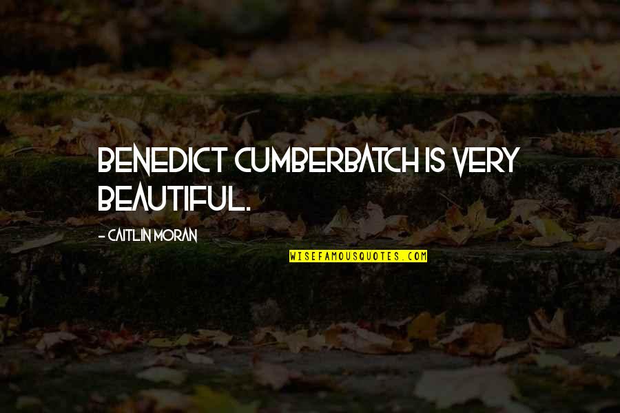Very Beautiful Quotes By Caitlin Moran: Benedict Cumberbatch is very beautiful. Very Beautiful Quotes By Caitlin Moran: Benedict Cumberbatch is very beautiful.