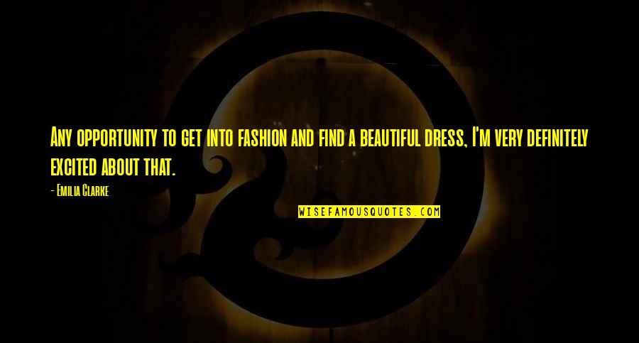 Very Beautiful Quotes By Emilia Clarke: Any opportunity to get into fashion and find Very Beautiful Quotes By Emilia Clarke: Any opportunity to get into fashion and find