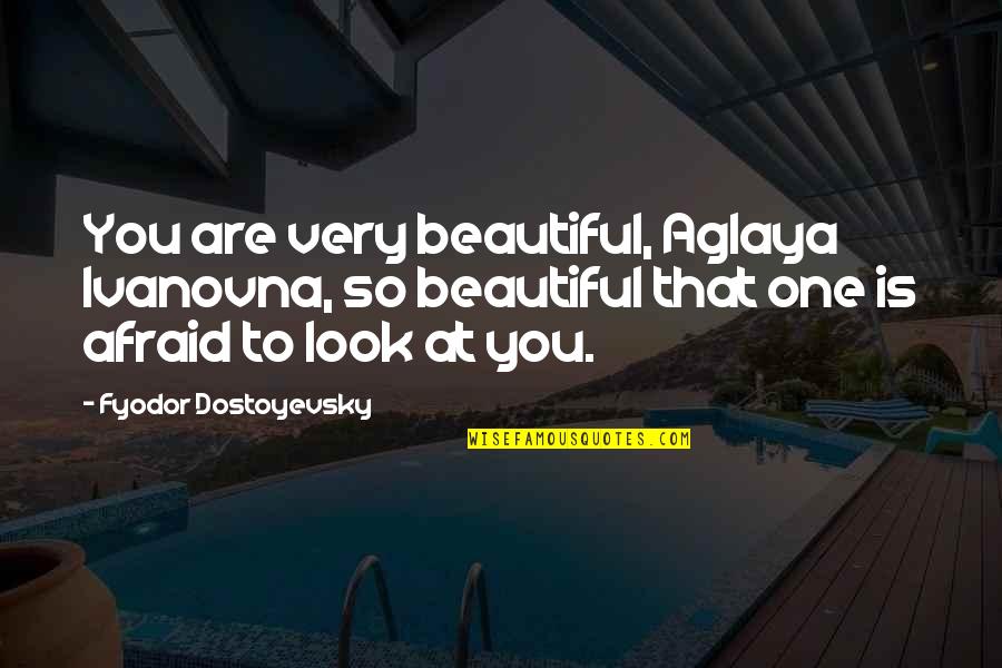 Very Beautiful Quotes By Fyodor Dostoyevsky: You are very beautiful, Aglaya Ivanovna, so beautiful Very Beautiful Quotes By Fyodor Dostoyevsky: You are very beautiful, Aglaya Ivanovna, so beautiful