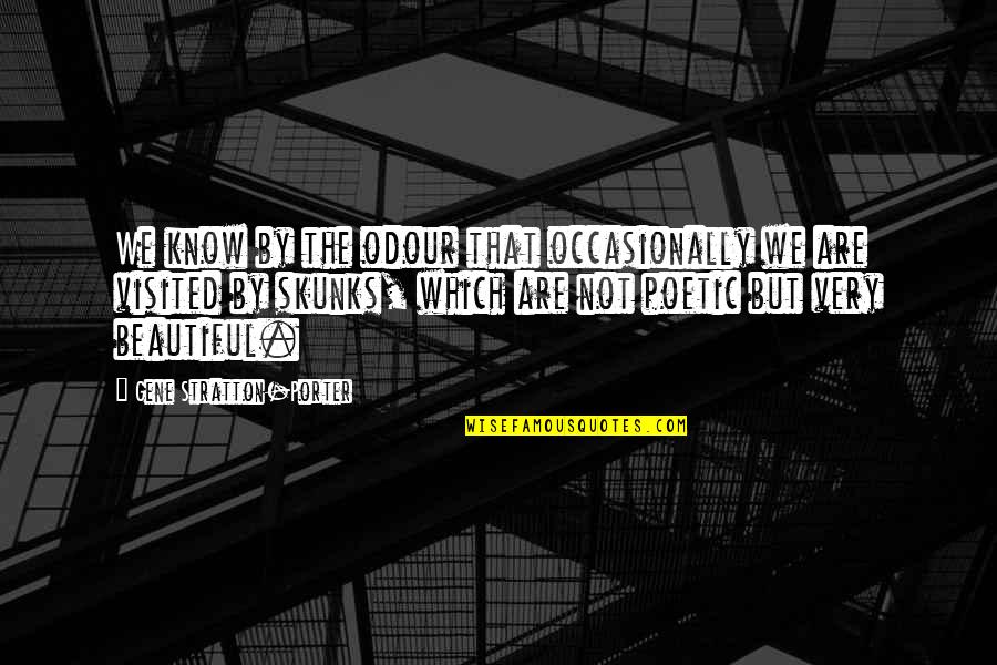 Very Beautiful Quotes By Gene Stratton-Porter: We know by the odour that occasionally we Very Beautiful Quotes By Gene Stratton-Porter: We know by the odour that occasionally we