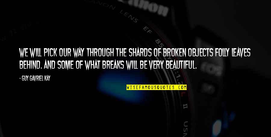 Very Beautiful Quotes By Guy Gavriel Kay: We will pick our way through the shards Very Beautiful Quotes By Guy Gavriel Kay: We will pick our way through the shards