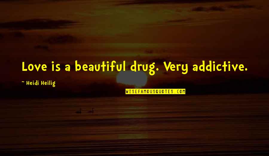 Very Beautiful Quotes By Heidi Heilig: Love is a beautiful drug. Very addictive. Very Beautiful Quotes By Heidi Heilig: Love is a beautiful drug. Very addictive.