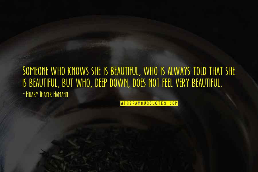 Very Beautiful Quotes By Hilary Thayer Hamann: Someone who knows she is beautiful, who is Very Beautiful Quotes By Hilary Thayer Hamann: Someone who knows she is beautiful, who is
