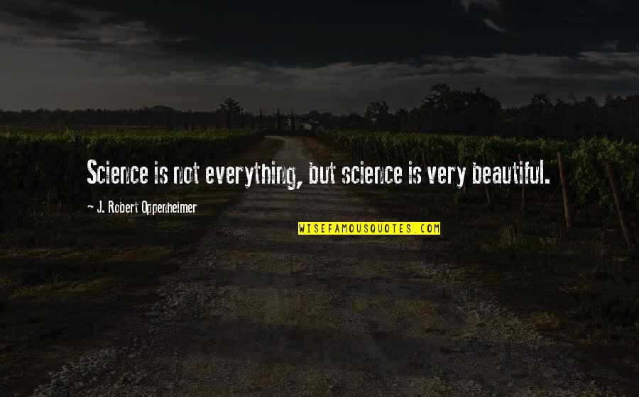 Very Beautiful Quotes By J. Robert Oppenheimer: Science is not everything, but science is very Very Beautiful Quotes By J. Robert Oppenheimer: Science is not everything, but science is very
