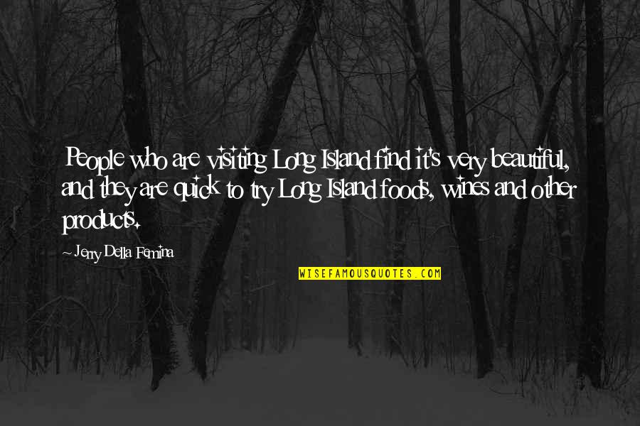 Very Beautiful Quotes By Jerry Della Femina: People who are visiting Long Island find it's Very Beautiful Quotes By Jerry Della Femina: People who are visiting Long Island find it's