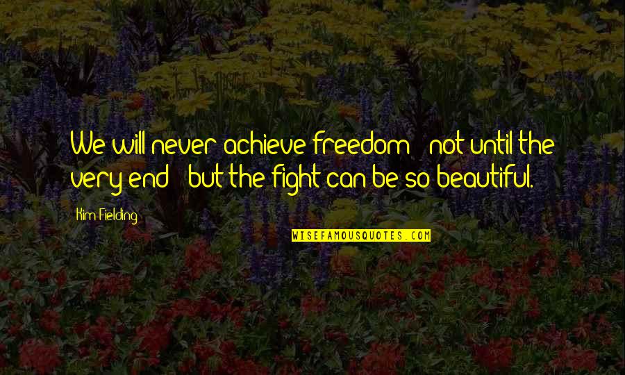 Very Beautiful Quotes By Kim Fielding: We will never achieve freedom - not until Very Beautiful Quotes By Kim Fielding: We will never achieve freedom - not until