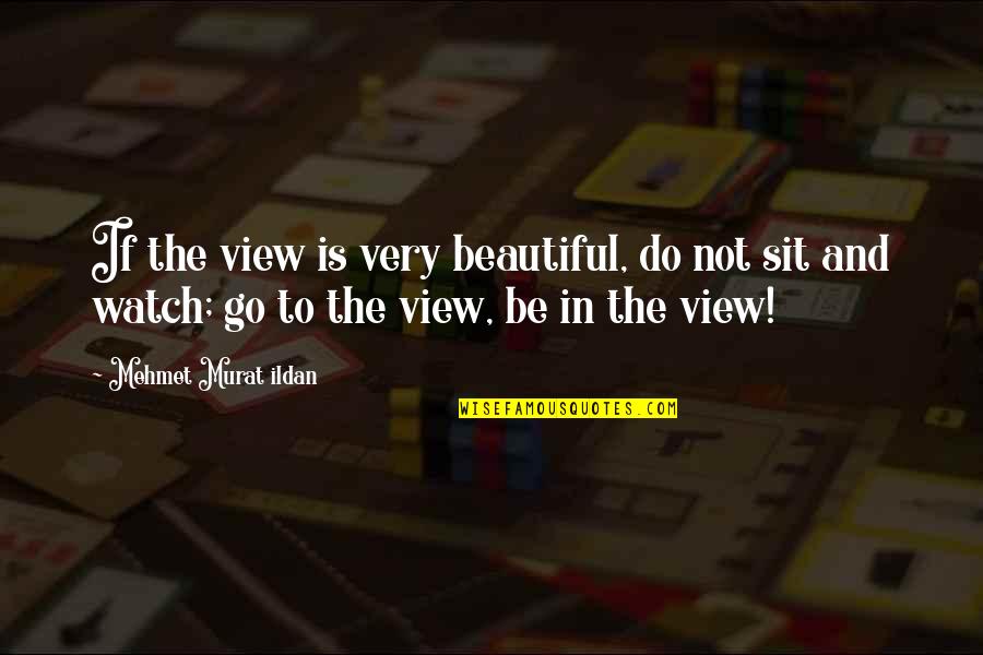 Very Beautiful Quotes By Mehmet Murat Ildan: If the view is very beautiful, do not Very Beautiful Quotes By Mehmet Murat Ildan: If the view is very beautiful, do not