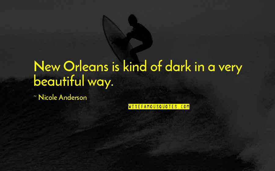Very Beautiful Quotes By Nicole Anderson: New Orleans is kind of dark in a Very Beautiful Quotes By Nicole Anderson: New Orleans is kind of dark in a