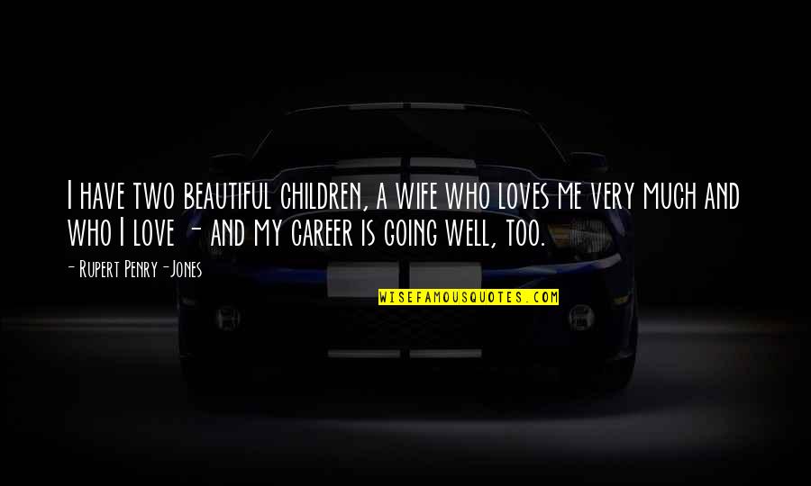 Very Beautiful Quotes By Rupert Penry-Jones: I have two beautiful children, a wife who Very Beautiful Quotes By Rupert Penry-Jones: I have two beautiful children, a wife who