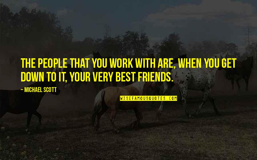 Very Best Friends Quotes By Michael Scott: The people that you work with are, when
