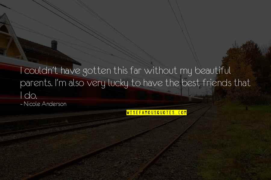 Very Best Friends Quotes By Nicole Anderson: I couldn't have gotten this far without my
