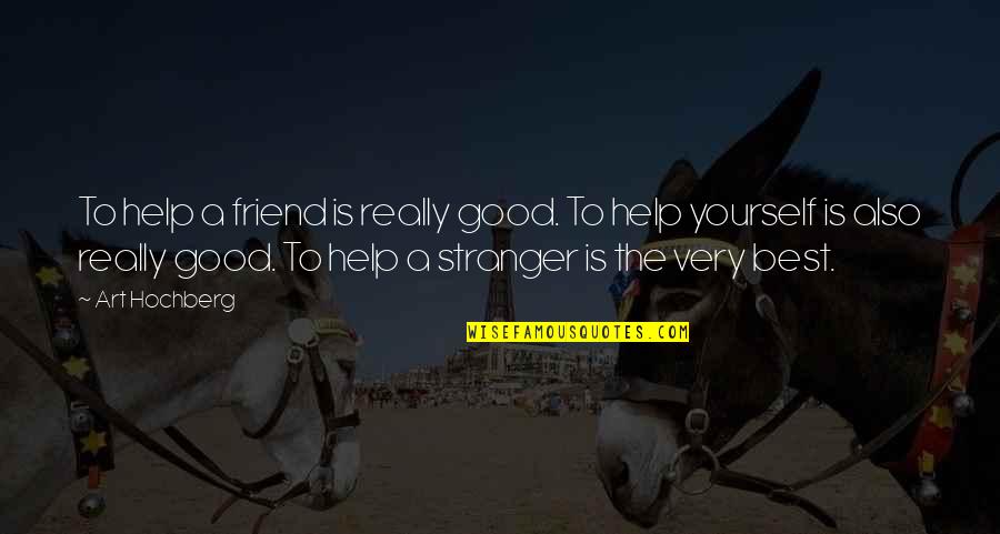 Very Best Inspirational Quotes By Art Hochberg: To help a friend is really good. To