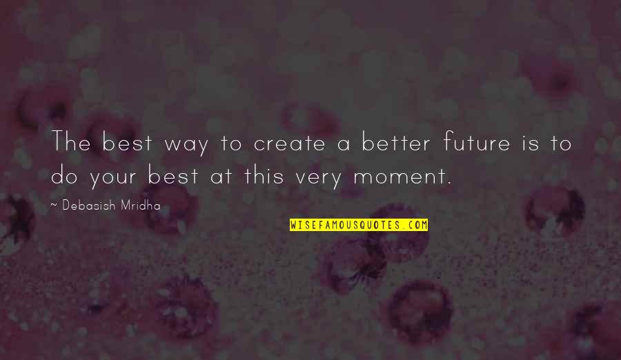 Very Best Inspirational Quotes By Debasish Mridha: The best way to create a better future