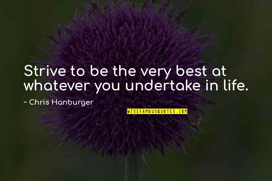 Very Best Quotes By Chris Hanburger: Strive to be the very best at whatever