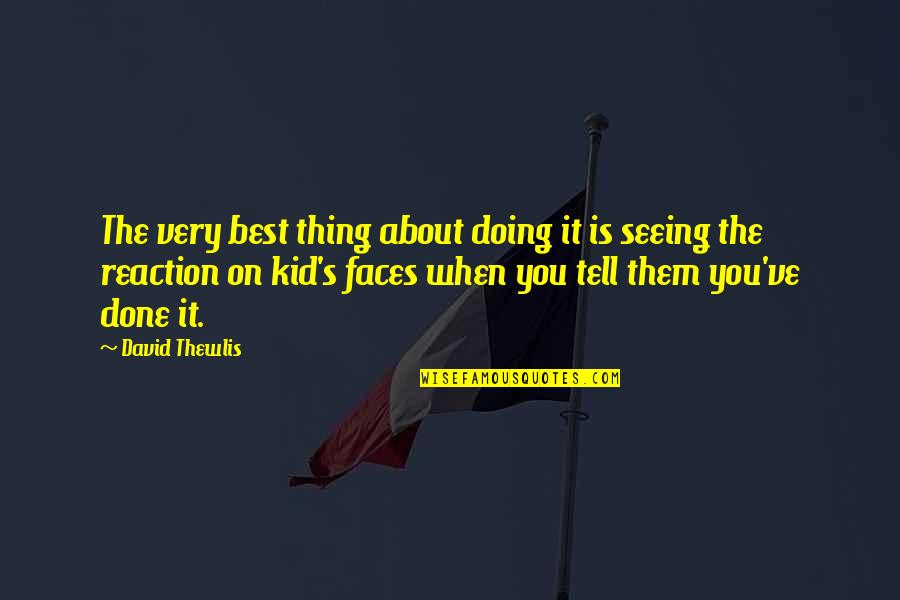 Very Best Quotes By David Thewlis: The very best thing about doing it is