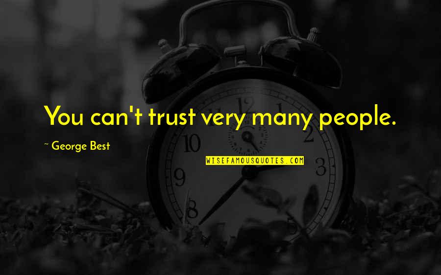 Very Best Quotes By George Best: You can't trust very many people. Very Best Quotes By George Best: You can't trust very many people.