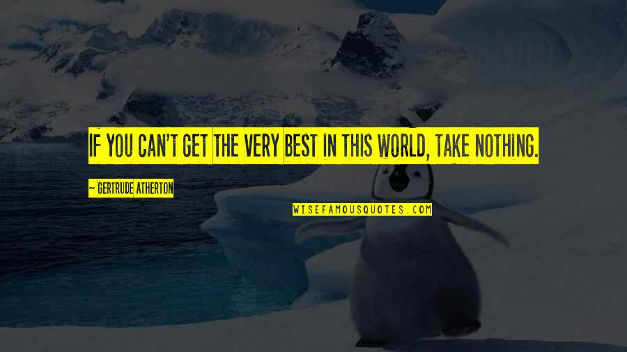 Very Best Quotes By Gertrude Atherton: If you can't get the very best in Very Best Quotes By Gertrude Atherton: If you can't get the very best in