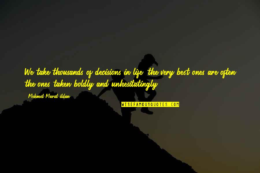 Very Best Quotes By Mehmet Murat Ildan: We take thousands of decisions in life; the